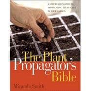 Plant Propagator's Bible A Step-by-Step Guide to Propagating Every Plant in Your Garden