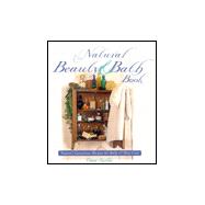 Natural Beauty and Bath Book : Nature's Luxurious Recipes for Body and Skin Care