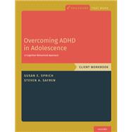 Overcoming ADHD in Adolescence A Cognitive Behavioral Approach, Client Workbook