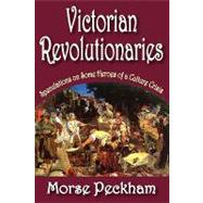 Victorian Revolutionaries: Speculations on Some Heroes of a Culture Crisis