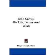 John Calvin : His Life, Letters and Work