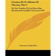 Cronica de D Alfonso el Onceno, Part : De Este Nombre de Los Reyes Que Reynaron en Castilla Y en Leon (1787)