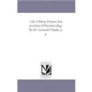 Life of Henry Dunster, First President of Harvard College. by Rev. Jeremiah Chaplin, P. P.