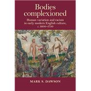 Bodies complexioned Human variation and racism in early modern English culture, c. 1600-1750