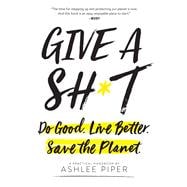 Give a Sh*t Do Good. Live Better. Save the Planet.