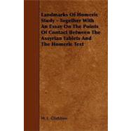 Landmarks of Homeric Study - Together with an Essay on the Points of Contact Between the Assyrian Tablets and the Homeric Text