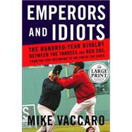 Emperors and Idiots : The Hundred Year Rivalry Between the Yankees and Red Sox, from the Very Beginning to the End of the Curse