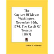 The Capture Of Mount Washington, November 16th, 1776, The Result Of Treason