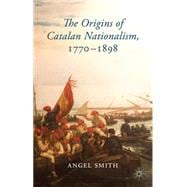 The Origins of Catalan Nationalism, 1770-1898