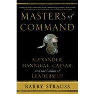 Masters of Command : Alexander, Hannibal, Caesar, and the Genius of Leadership