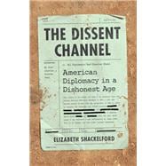 The Dissent Channel American Diplomacy in a Dishonest Age