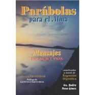 Parabolas Para El Alma: Mensajes De Amor Y Vida Canalizados a Traves De Regresion Hipnotica