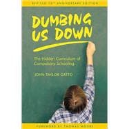 Dumbing Us Down : The Hidden Curriculum of Compulsory Schooling