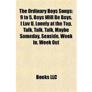 Ordinary Boys Songs : 9 to 5, Boys Will Be Boys, I Luv U, Lonely at the Top, Talk, Talk, Talk, Maybe Someday, Seaside, Week in, Week Out
