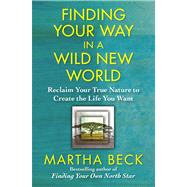Finding Your Way in a Wild New World : Reclaim Your True Nature to Create the Life You Want