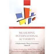 Measuring International Authority A Postfunctionalist Theory of Governance, Volume III
