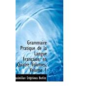 Grammaire Pratique De La Langue Francaise, En Quatre Volumes
