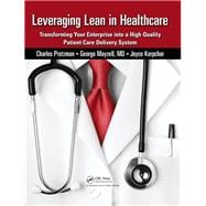 Leveraging Lean in Healthcare: Transforming Your Enterprise into a High Quality Patient Care Delivery System