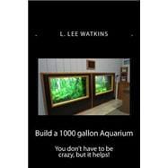 Build a 1000 Gallon Aquarium