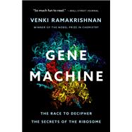 Gene Machine The Race to Decipher the Secrets of the Ribosome