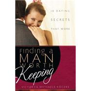 Finding A Man Worth Keeping Dating Secrets that Work