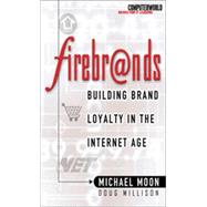 Firebrands! : Building Brand Loyalty in the Internet Age