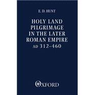 Holy Land Pilgrimage in the Later Roman Empire AD 312-460