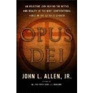 Opus Dei : An Objective Look Behind the Myths and Reality of the Most Controversial Force in the Catholic Church