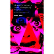 Queer Performance and Contemporary Ireland Dissent and Disorientation
