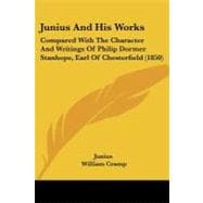 Junius and His Works : Compared with the Character and Writings of Philip Dormer Stanhope, Earl of Chesterfield (1850)
