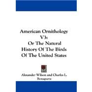 American Ornithology V3 : Or the Natural History of the Birds of the United States