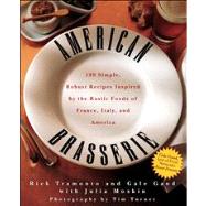 American Brasserie : 180 Simple, Robust Recipes Inspired by the Rustic Foods of France, Italy, and America