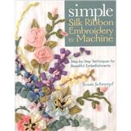Simple Silk Ribbon Embroidery by Machine : Step-by-Step Techniques for Beautiful Embellishments