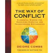The Way of Conflict Elemental Wisdom for Resolving Disputes and Transcending Differences