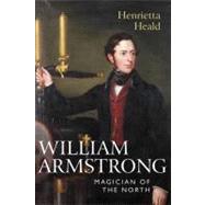 Magician of the North : The Extraordinary Life and Times of William Armstrong of Cragside