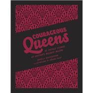 Courageous Queens 10 Untold Stories of History's Boldest Rulers