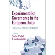Experimentalist Governance in the European Union Towards a New Architecture