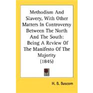 Methodism and Slavery, with Other Matters in Controversy Between the North and the South : Being A Review of the Manifesto of the Majority (1845)