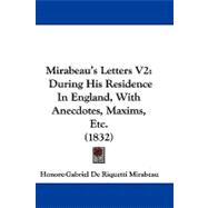 Mirabeau's Letters V2 : During His Residence in England, with Anecdotes, Maxims, Etc. (1832)
