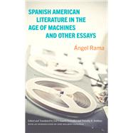 Spanish American Literature in the Age of Machines and Other Essays