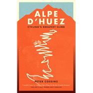 Alpe d'Huez The Story of Pro Cycling's Greatest Climb