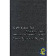 New Sites For Shakespeare: Theatre, the Audience, and Asia