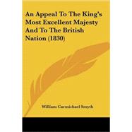 An Appeal To The King's Most Excellent Majesty And To The British Nation
