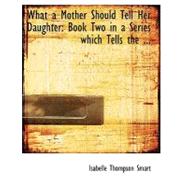 What a Mother Should Tell Her Daughter : Book Two in a Series Which Tells the ...