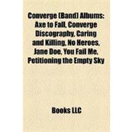 Converge Albums : Axe to Fall, Converge Discography, Caring and Killing, No Heroes, Jane Doe, You Fail Me, Petitioning the Empty Sky