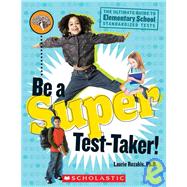 Be a Super Test-taker! : The Ultimate Guide to Elementary School Standardized Tests