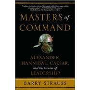 Masters of Command Alexander, Hannibal, Caesar, and the Genius of Leadership