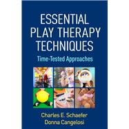 Essential Play Therapy Techniques Time-Tested Approaches