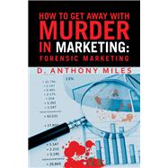 How to Get Away with Murder in Marketing: Forensic Marketing