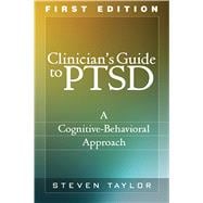Clinician's Guide to PTSD, First Edition A Cognitive-Behavioral Approach